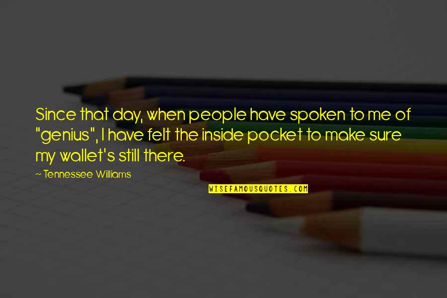 The Genius Quotes By Tennessee Williams: Since that day, when people have spoken to
