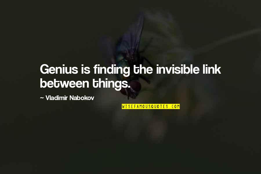 The Genius Quotes By Vladimir Nabokov: Genius is finding the invisible link between things.