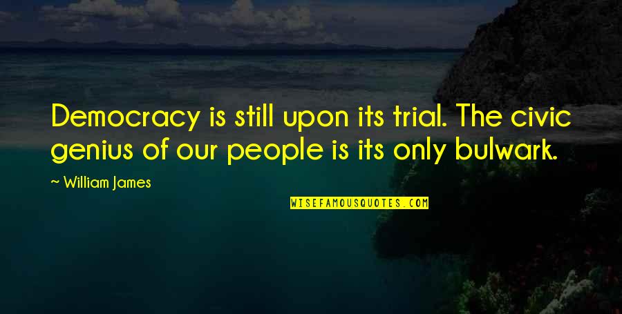 The Genius Quotes By William James: Democracy is still upon its trial. The civic