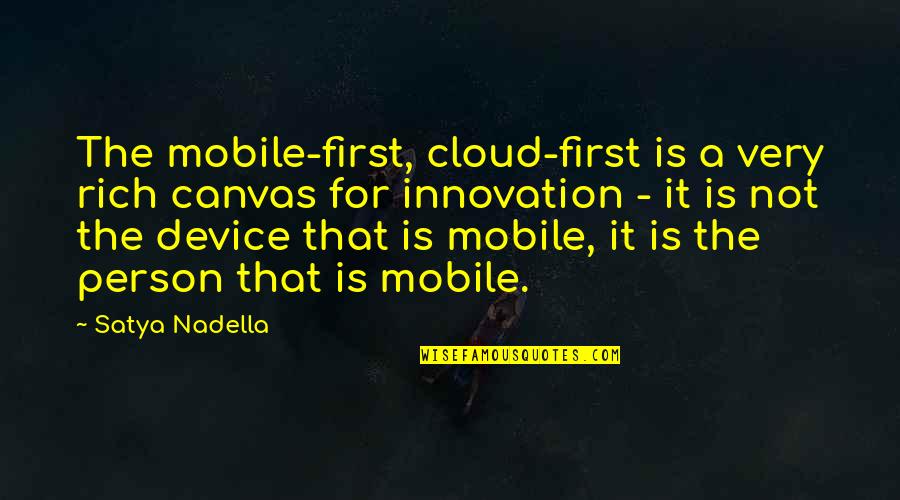 The Gentleman Rule Book Quotes By Satya Nadella: The mobile-first, cloud-first is a very rich canvas