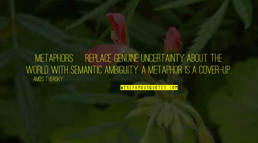 The Genuine Quotes By Amos Tversky: [Metaphors] replace genuine uncertainty about the world with
