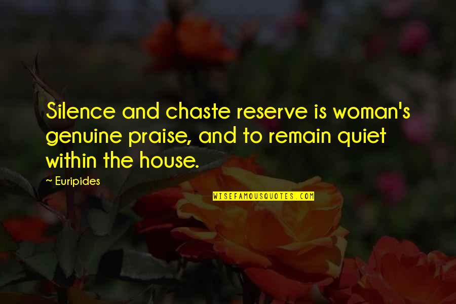 The Genuine Quotes By Euripides: Silence and chaste reserve is woman's genuine praise, The Genuine Quotes By Euripides: Silence and chaste reserve is woman's genuine praise,