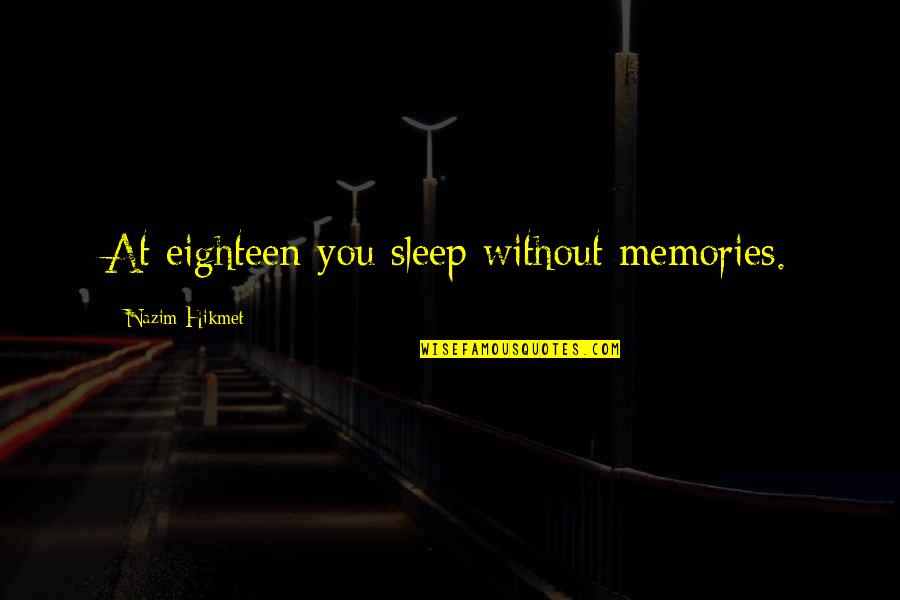 The German Empire Quotes By Nazim Hikmet: At eighteen you sleep without memories.