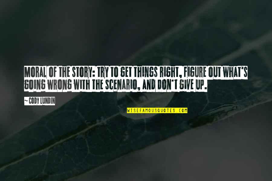 The Gherkin Quotes By Cody Lundin: Moral of the story: try to get things