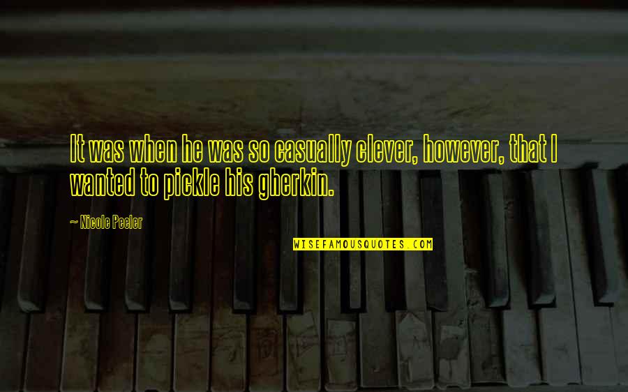 The Gherkin Quotes By Nicole Peeler: It was when he was so casually clever,