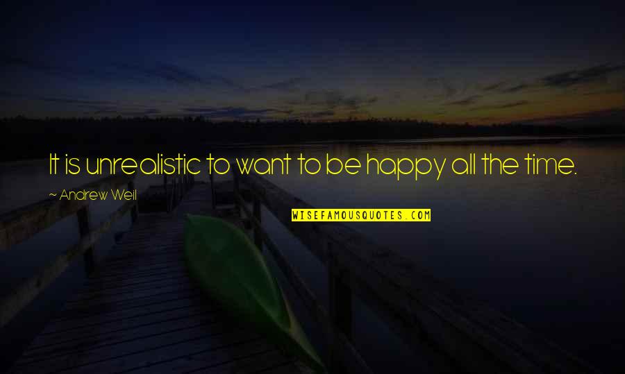 The Ghetto In Night Quotes By Andrew Weil: It is unrealistic to want to be happy