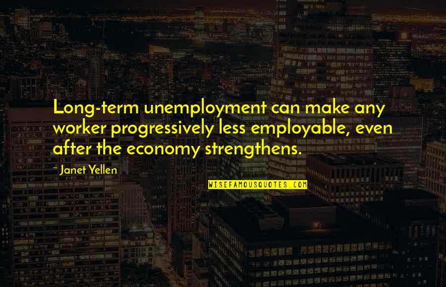 The Ghettos During The Holocaust Quotes By Janet Yellen: Long-term unemployment can make any worker progressively less