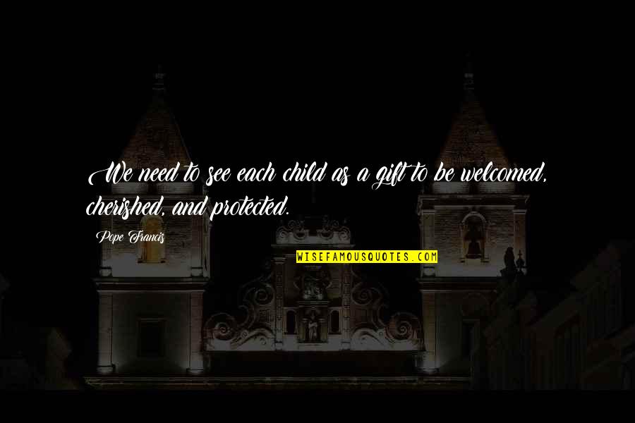 The Gift Of A Child Quotes By Pope Francis: We need to see each child as a