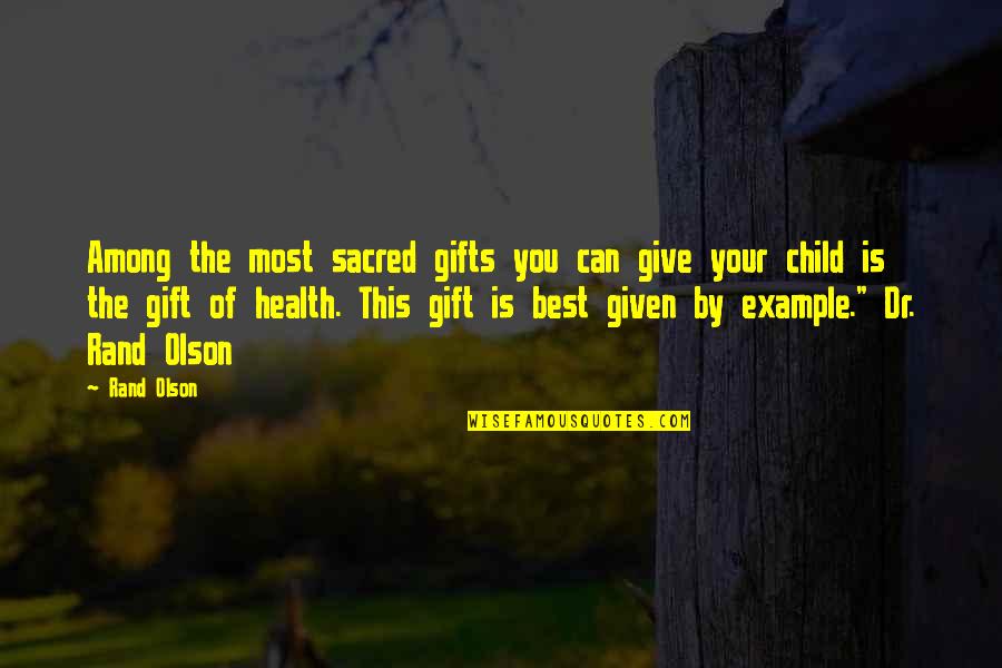 The Gift Of A Child Quotes By Rand Olson: Among the most sacred gifts you can give