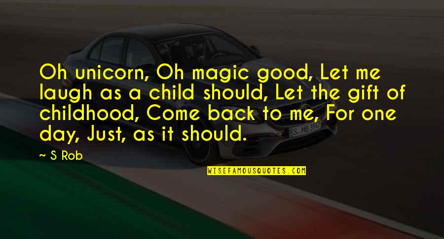 The Gift Of A Child Quotes By S Rob: Oh unicorn, Oh magic good, Let me laugh