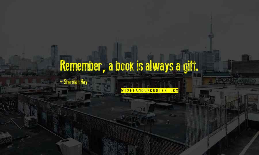The Gift Of Books Quotes By Sheridan Hay: Remember, a book is always a gift.