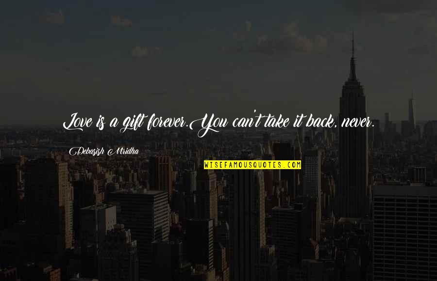 The Gift Of Education Quotes By Debasish Mridha: Love is a gift forever.You can't take it The Gift Of Education Quotes By Debasish Mridha: Love is a gift forever.You can't take it