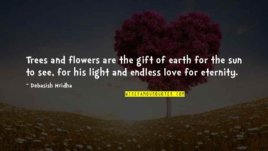 The Gift Of Education Quotes By Debasish Mridha: Trees and flowers are the gift of earth The Gift Of Education Quotes By Debasish Mridha: Trees and flowers are the gift of earth
