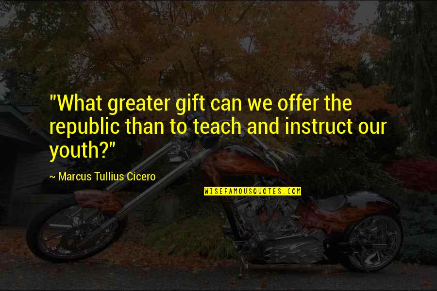 The Gift Of Education Quotes By Marcus Tullius Cicero: "What greater gift can we offer the republic