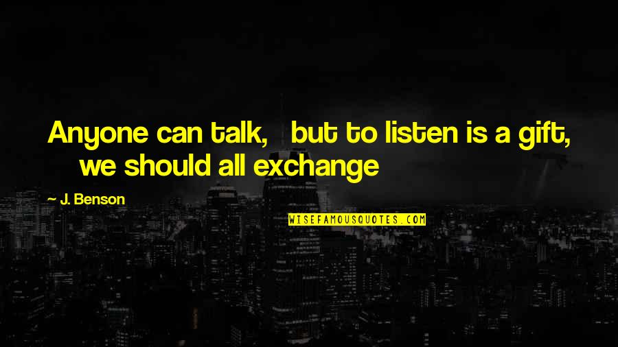 The Gift Of Listening Quotes By J. Benson: Anyone can talk, but to listen is a