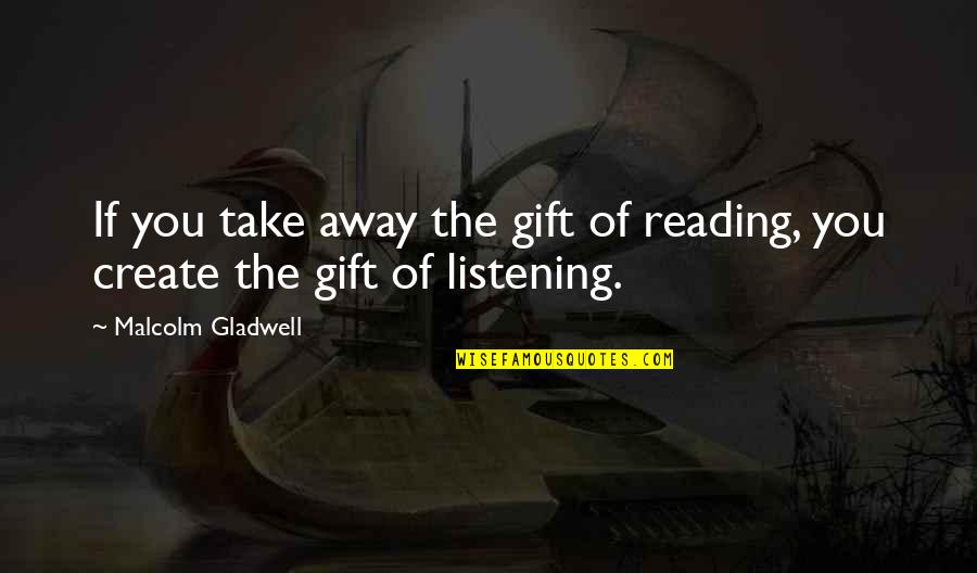 The Gift Of Listening Quotes By Malcolm Gladwell: If you take away the gift of reading,