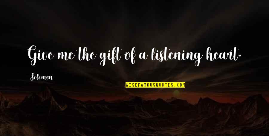The Gift Of Listening Quotes By Solomon: Give me the gift of a listening heart.