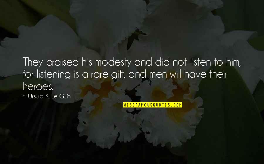 The Gift Of Listening Quotes By Ursula K. Le Guin: They praised his modesty and did not listen