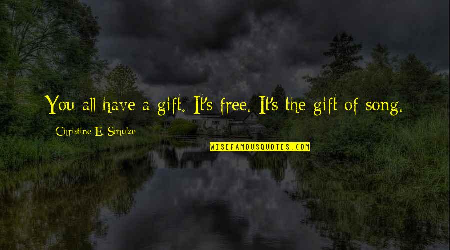 The Gift Of Music Quotes By Christine E. Schulze: You all have a gift. It's free. It's