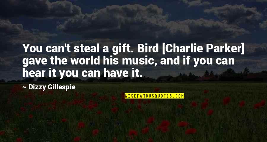 The Gift Of Music Quotes By Dizzy Gillespie: You can't steal a gift. Bird [Charlie Parker]