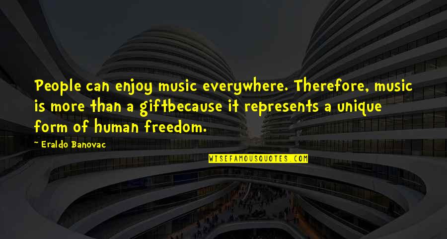 The Gift Of Music Quotes By Eraldo Banovac: People can enjoy music everywhere. Therefore, music is