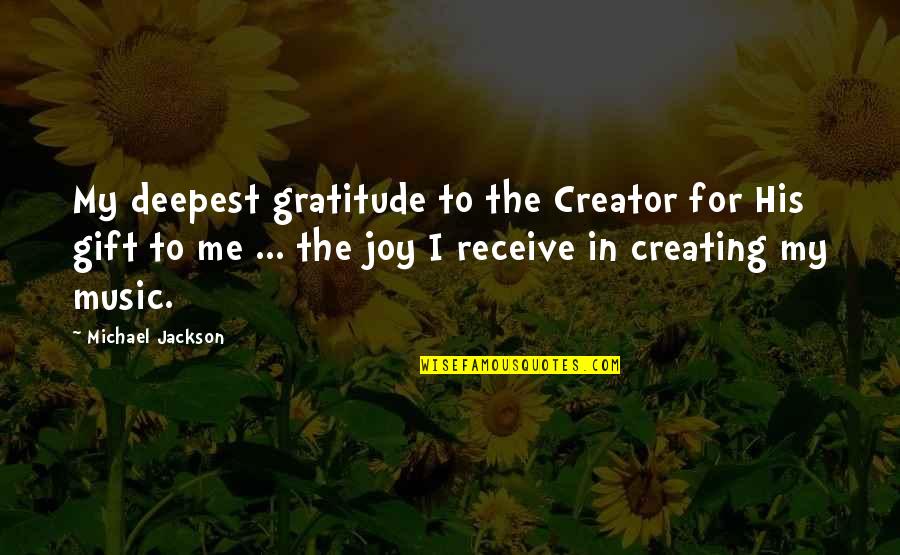 The Gift Of Music Quotes By Michael Jackson: My deepest gratitude to the Creator for His