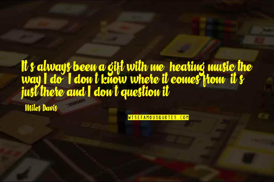 The Gift Of Music Quotes By Miles Davis: It's always been a gift with me, hearing