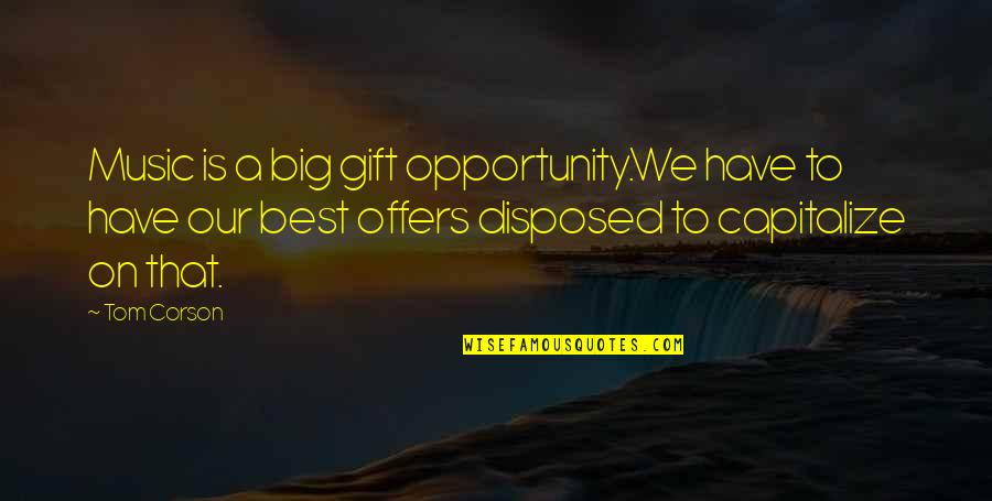 The Gift Of Music Quotes By Tom Corson: Music is a big gift opportunity.We have to