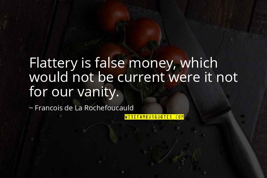 The Gift Of Prophecy Quotes By Francois De La Rochefoucauld: Flattery is false money, which would not be