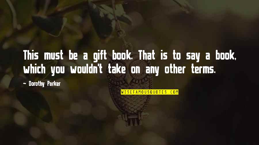 The Gift Of Reading Quotes By Dorothy Parker: This must be a gift book. That is