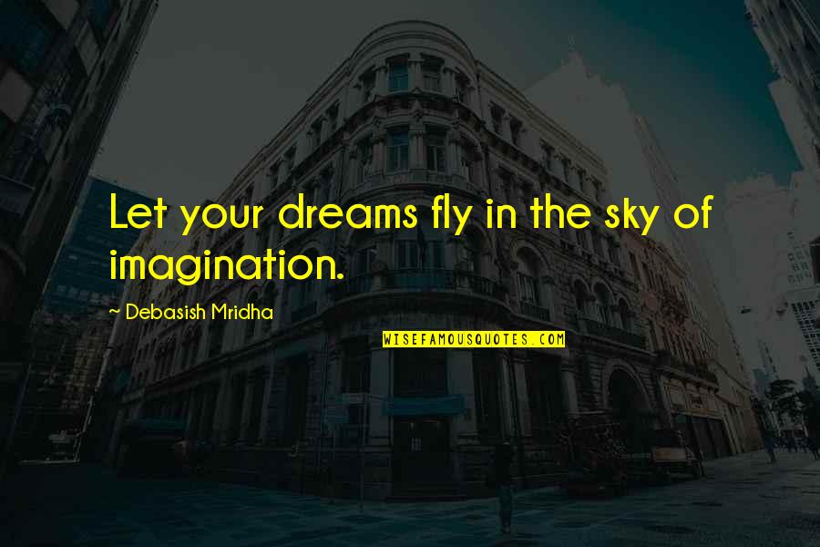 The Gift Of The Magi Sacrifice Quotes By Debasish Mridha: Let your dreams fly in the sky of
