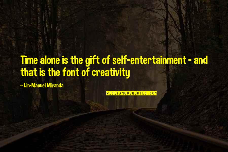 The Gift Of Time Quotes By Lin-Manuel Miranda: Time alone is the gift of self-entertainment - The Gift Of Time Quotes By Lin-Manuel Miranda: Time alone is the gift of self-entertainment -