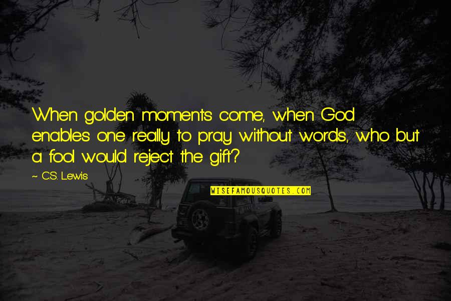 The Gift Of Words Quotes By C.S. Lewis: When golden moments come, when God enables one
