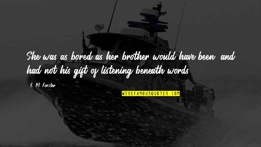 The Gift Of Words Quotes By E. M. Forster: She was as bored as her brother would