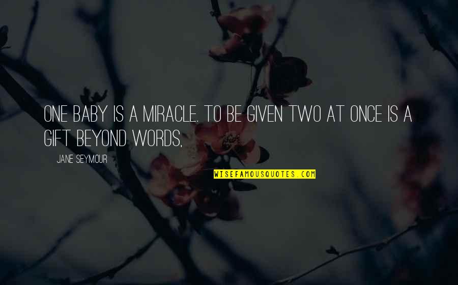 The Gift Of Words Quotes By Jane Seymour: One baby is a miracle. To be given