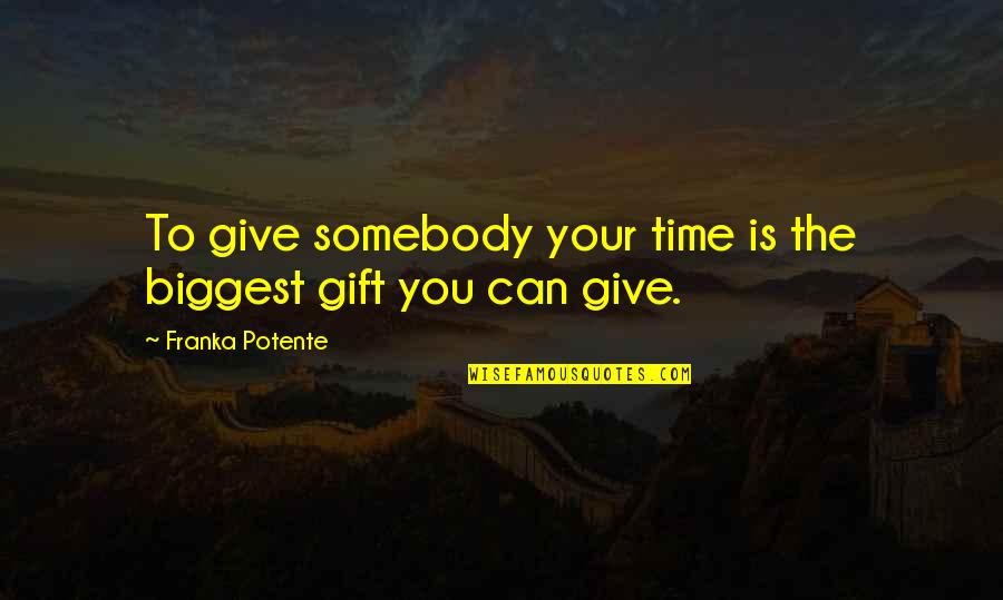 The Gift Of Your Time Quotes By Franka Potente: To give somebody your time is the biggest The Gift Of Your Time Quotes By Franka Potente: To give somebody your time is the biggest