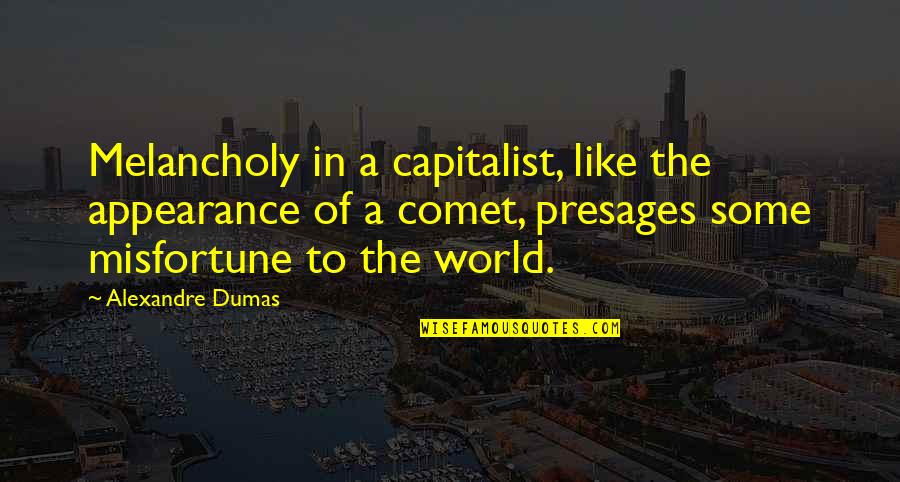 The Gifted Hands Quotes By Alexandre Dumas: Melancholy in a capitalist, like the appearance of