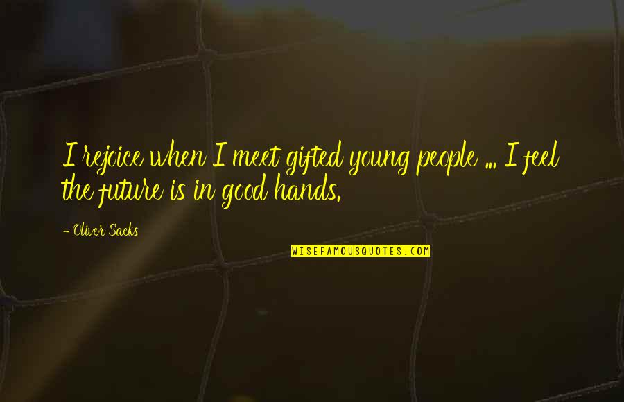 The Gifted Hands Quotes By Oliver Sacks: I rejoice when I meet gifted young people