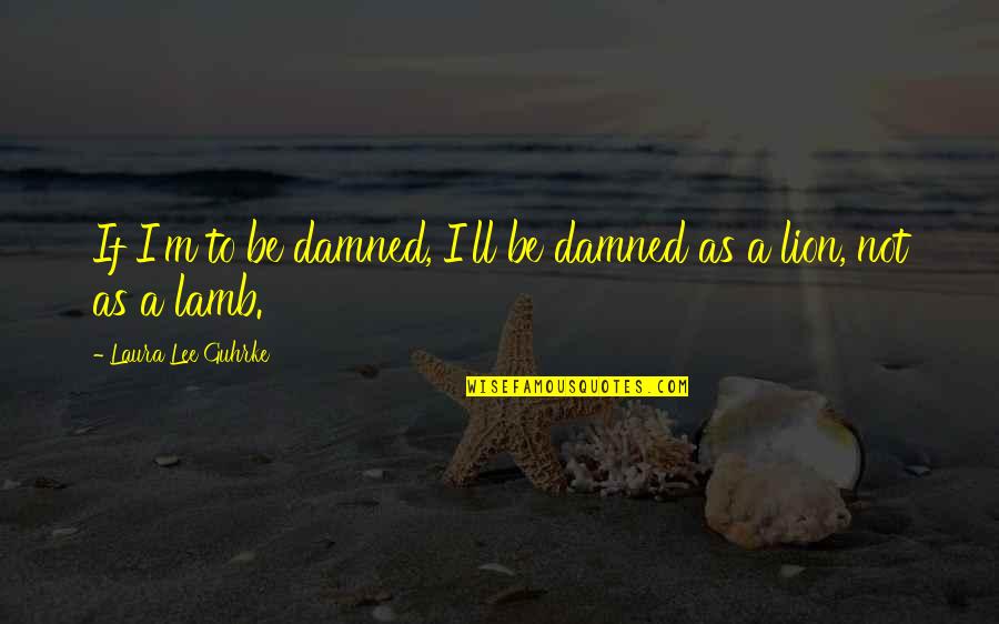The Gifts Of The Holy Spirit Quotes By Laura Lee Guhrke: If I'm to be damned, I'll be damned