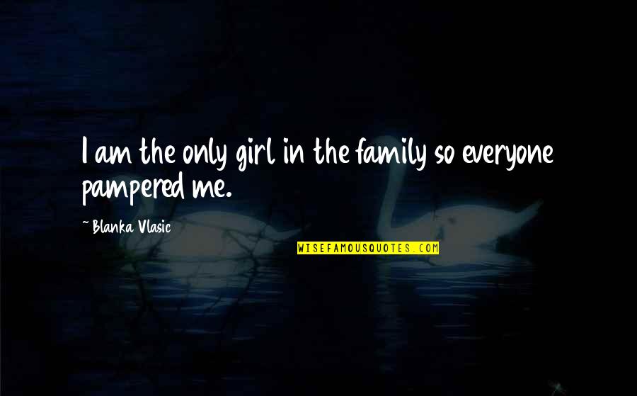 The Girl I Am Quotes By Blanka Vlasic: I am the only girl in the family