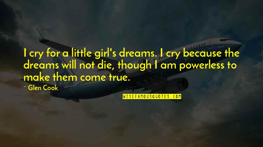 The Girl I Am Quotes By Glen Cook: I cry for a little girl's dreams. I