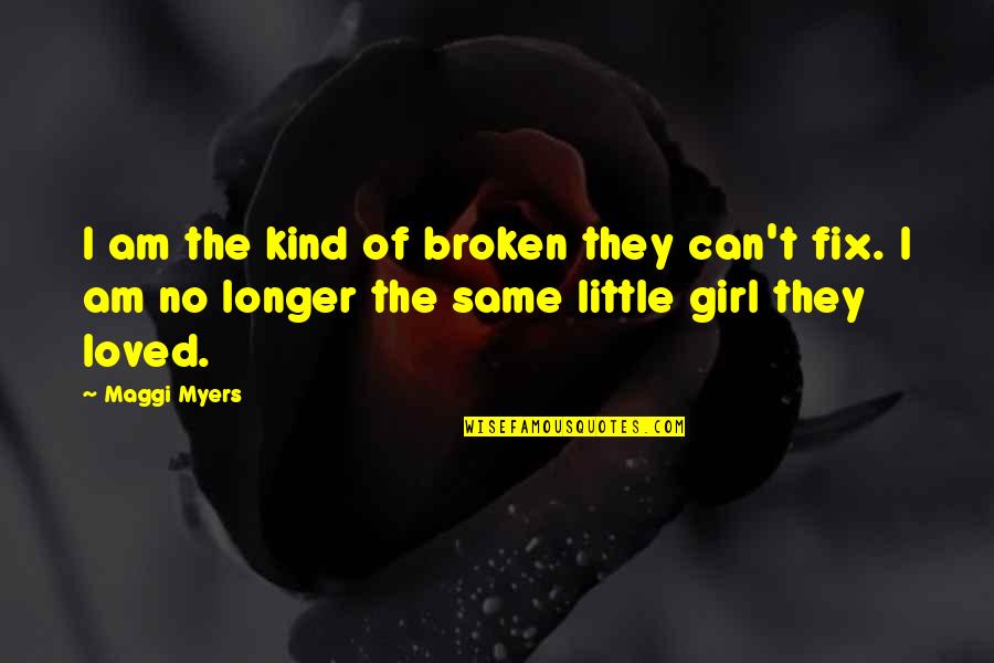The Girl I Am Quotes By Maggi Myers: I am the kind of broken they can't