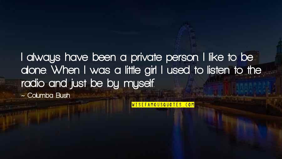 The Girl I Used To Be Quotes By Columba Bush: I always have been a private person. I The Girl I Used To Be Quotes By Columba Bush: I always have been a private person. I