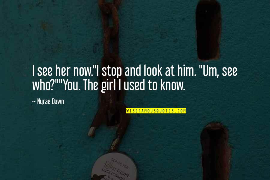 The Girl I Used To Know Quotes By Nyrae Dawn: I see her now."I stop and look at