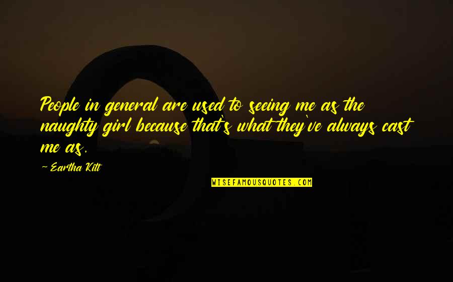 The Girl In Me Quotes By Eartha Kitt: People in general are used to seeing me The Girl In Me Quotes By Eartha Kitt: People in general are used to seeing me