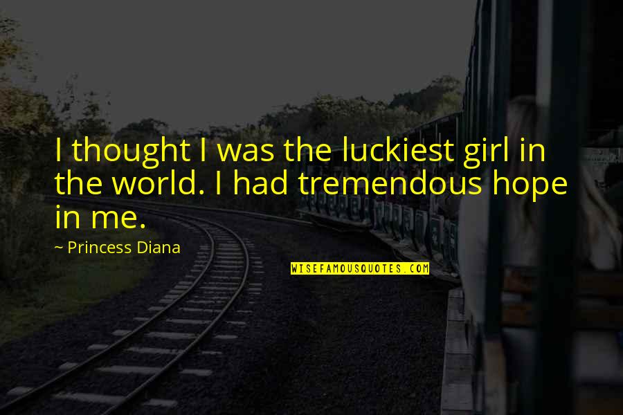 The Girl In Me Quotes By Princess Diana: I thought I was the luckiest girl in