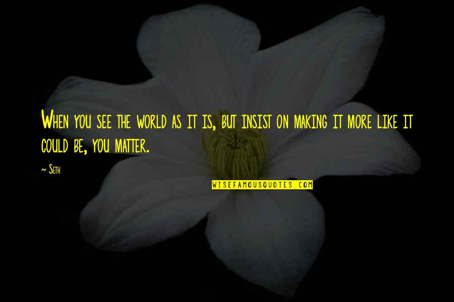 The Girl In Times Square Quotes By Seth: When you see the world as it is,
