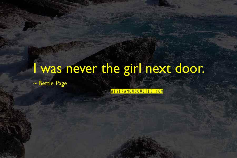 The Girl Next Door Quotes By Bettie Page: I was never the girl next door.