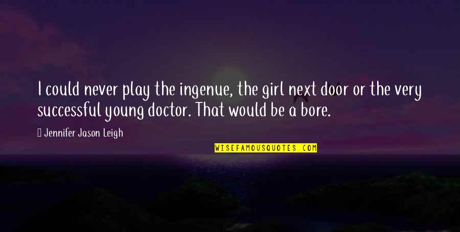 The Girl Next Door Quotes By Jennifer Jason Leigh: I could never play the ingenue, the girl