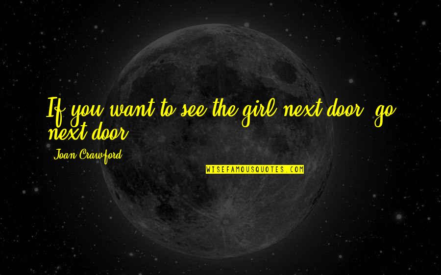 The Girl Next Door Quotes By Joan Crawford: If you want to see the girl next